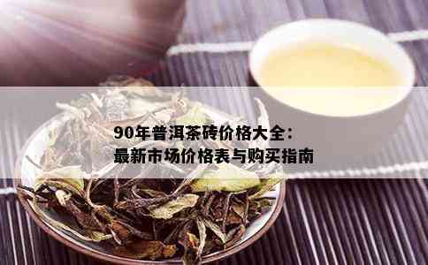 90年普洱茶砖价格大全：最新市场价格表与购买指南