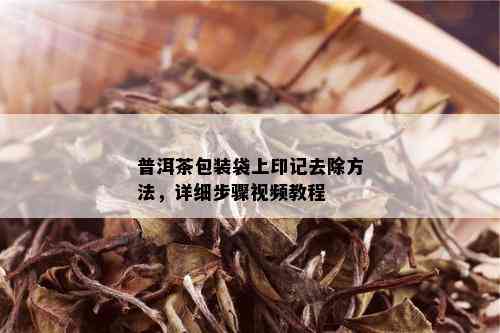 普洱茶包装袋上印记去除方法，详细步骤视频教程