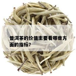 普洱茶的价值主要看哪些方面的指标？