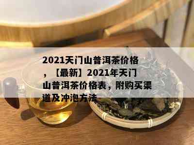 2021天门山普洱茶价格，【最新】2021年天门山普洱茶价格表，附购买渠道及冲泡方法