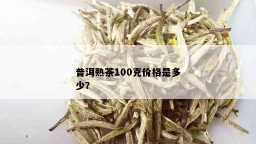 普洱熟茶100克价格是多少？