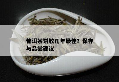 普洱茶饼放几年更佳？保存与品尝建议