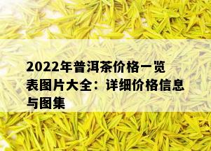 2022年普洱茶价格一览表图片大全：详细价格信息与图集