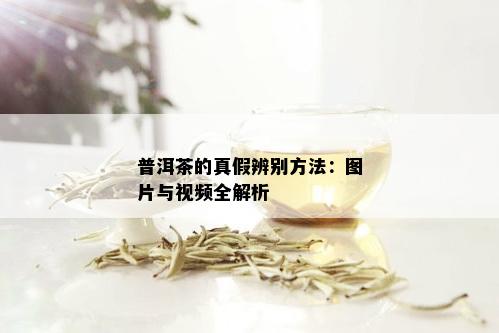 普洱茶的真假辨别方法：图片与视频全解析