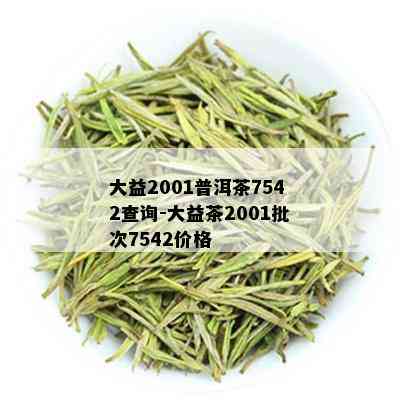 大益2001普洱茶7542查询-大益茶2001批次7542价格