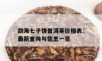 勐海七子饼普洱茶价格表：最新查询与信息一览