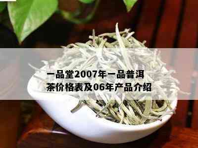 一品堂2007年一品普洱茶价格表及06年产品介绍