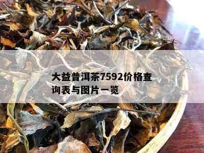 大益普洱茶7592价格查询表与图片一览