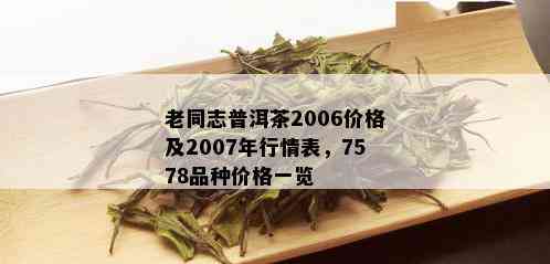 老同志普洱茶2006价格及2007年行情表，7578品种价格一览