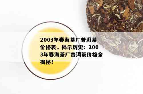 2003年春海茶厂普洱茶价格表，揭示历史：2003年春海茶厂普洱茶价格全揭秘！