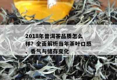 2018年普洱茶品质怎么样？全面解析当年茶叶口感、香气与储存变化