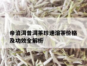 帝泊洱普洱茶珍速溶茶价格及功效全解析