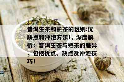 普洱生茶和熟茶的区别:优缺点和冲泡方法!，深度解析：普洱生茶与熟茶的差异，包括优点、缺点及冲泡技巧！