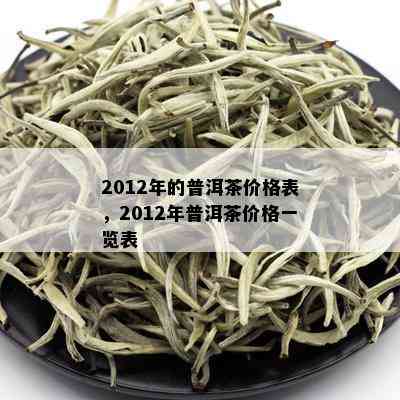 2012年的普洱茶价格表，2012年普洱茶价格一览表