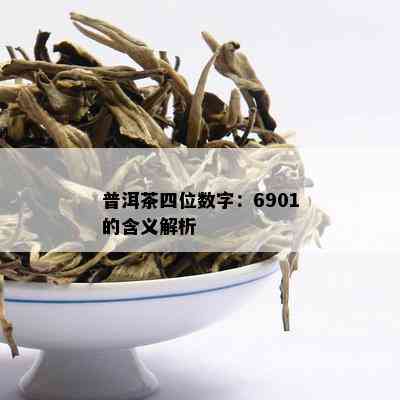 普洱茶四位数字：6901的含义解析