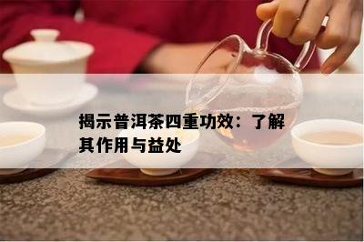 揭示普洱茶四重功效：了解其作用与益处