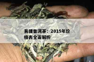 易捷普洱茶：2015年价格表全面解析