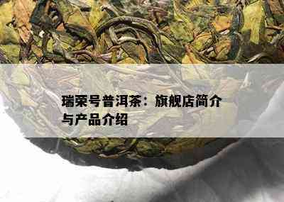 瑞荣号普洱茶：旗舰店简介与产品介绍