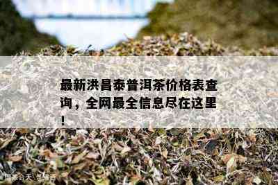 最新洪昌泰普洱茶价格表查询，全网最全信息尽在这里！