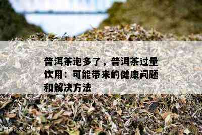 普洱茶泡多了，普洱茶过量饮用：可能带来的健康问题和解决方法