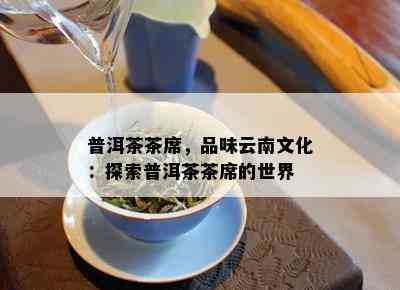 普洱茶茶席，品味云南文化：探索普洱茶茶席的世界