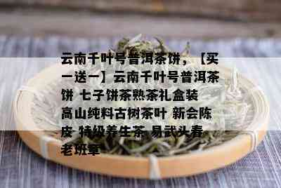 云南千叶号普洱茶饼，【买一送一】云南千叶号普洱茶饼 七子饼茶熟茶礼盒装 高山纯料古树茶叶 新会陈皮 特级养生茶 易武头春老班章