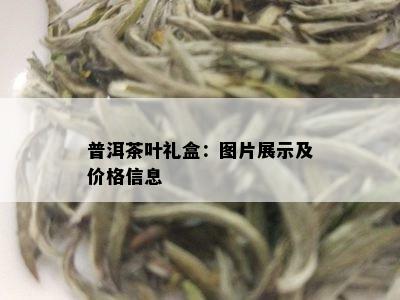 普洱茶叶礼盒：图片展示及价格信息