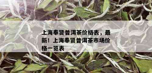 上海奉贤普洱茶价格表，最新！上海奉贤普洱茶市场价格一览表