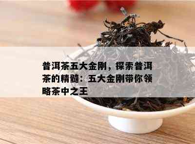 普洱茶五大金刚，探索普洱茶的精髓：五大金刚带你领略茶中之王