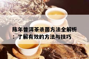 陈年普洱茶杀菌方法全解析：了解有效的方法与技巧