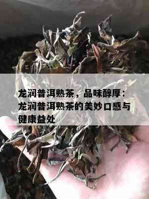 龙润普洱熟茶，品味醇厚：龙润普洱熟茶的美妙口感与健康益处