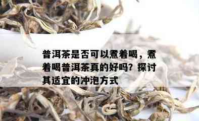 普洱茶是否可以煮着喝，煮着喝普洱茶真的好吗？探讨其适宜的冲泡方式