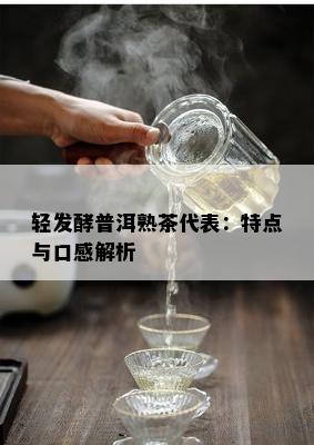 轻发酵普洱熟茶代表：特点与口感解析