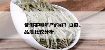 普洱茶哪年产的好？口感、品质比较分析