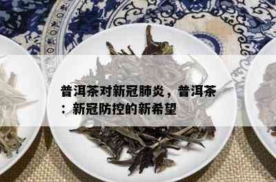 普洱茶对新冠肺炎，普洱茶：新冠防控的新希望