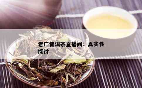 老广普洱茶直播间：真实性探讨