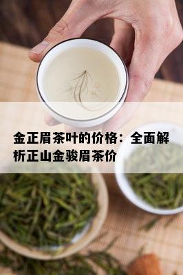 金正眉茶叶的价格：全面解析正山金骏眉茶价