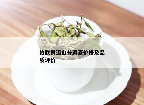 柏联景迈山普洱茶价格及品质评价