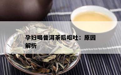 孕妇喝普洱茶后呕吐：原因解析