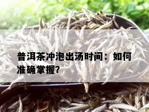 普洱茶冲泡出汤时间：如何准确掌握？