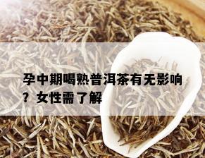 孕中期喝熟普洱茶有无影响？女性需了解