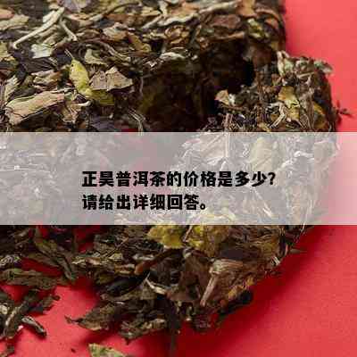 正昊普洱茶的价格是多少？请给出详细回答。