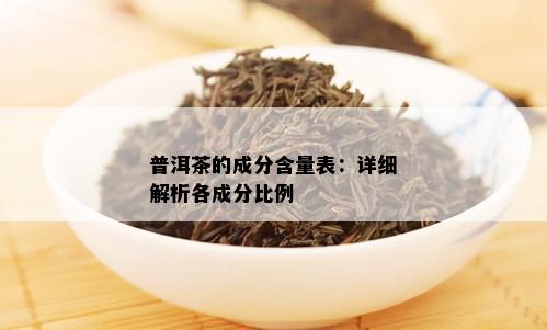 普洱茶的成分含量表：详细解析各成分比例