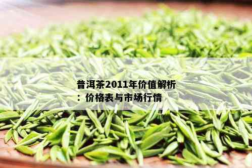 普洱茶2011年价值解析：价格表与市场行情