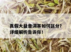 真假大益普洱茶如何区分？详细解析告诉你！