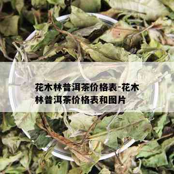 花木林普洱茶价格表-花木林普洱茶价格表和图片