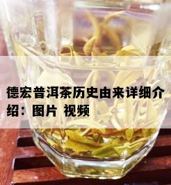 德宏普洱茶历史由来详细介绍：图片 视频