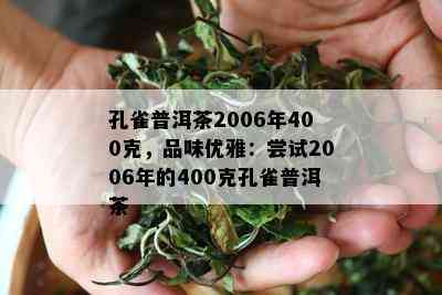 孔雀普洱茶2006年400克，品味优雅：尝试2006年的400克孔雀普洱茶