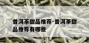 普洱茶甜品推荐-普洱茶甜品推荐有哪些