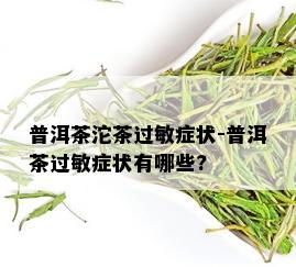 普洱茶沱茶过敏症状-普洱茶过敏症状有哪些?